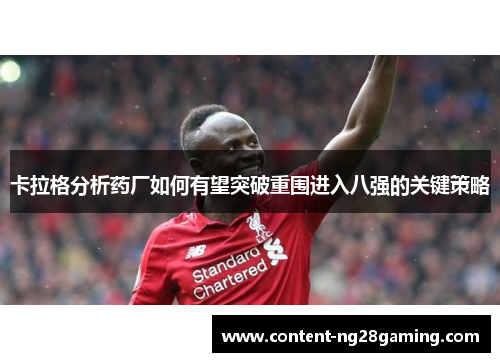 卡拉格分析药厂如何有望突破重围进入八强的关键策略