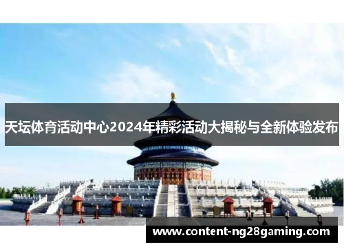 天坛体育活动中心2024年精彩活动大揭秘与全新体验发布