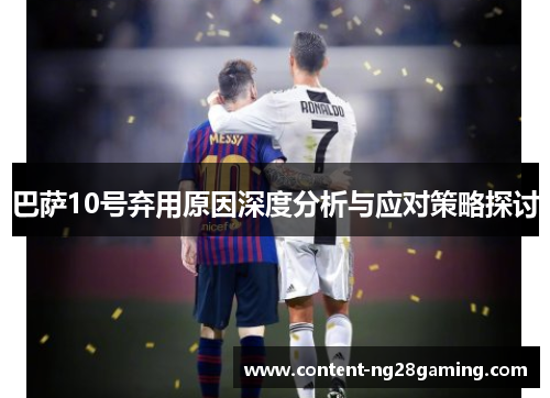 巴萨10号弃用原因深度分析与应对策略探讨