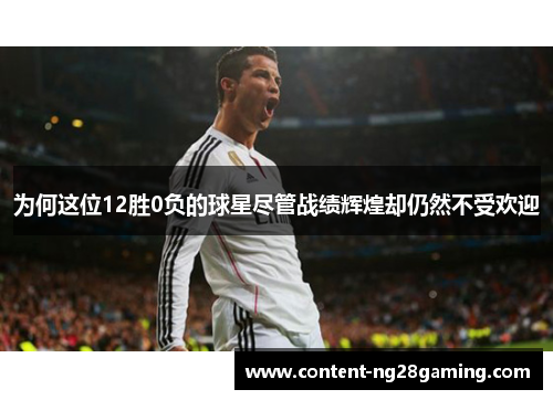 为何这位12胜0负的球星尽管战绩辉煌却仍然不受欢迎