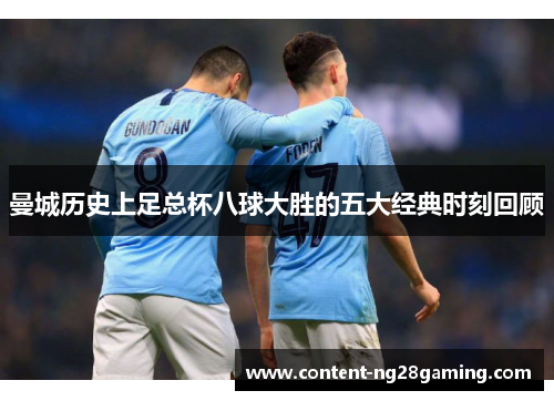 曼城历史上足总杯八球大胜的五大经典时刻回顾