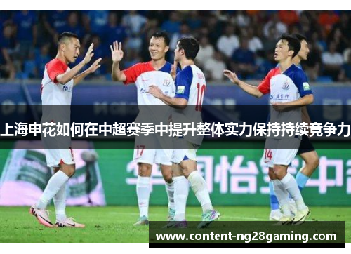 上海申花如何在中超赛季中提升整体实力保持持续竞争力