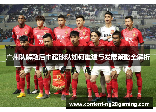 广州队解散后中超球队如何重建与发展策略全解析