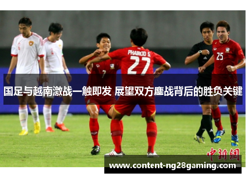 国足与越南激战一触即发 展望双方鏖战背后的胜负关键