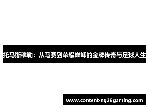 托马斯穆勒：从马赛到荣耀巅峰的金牌传奇与足球人生