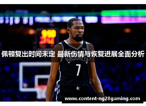 佩顿复出时间未定 最新伤情与恢复进展全面分析