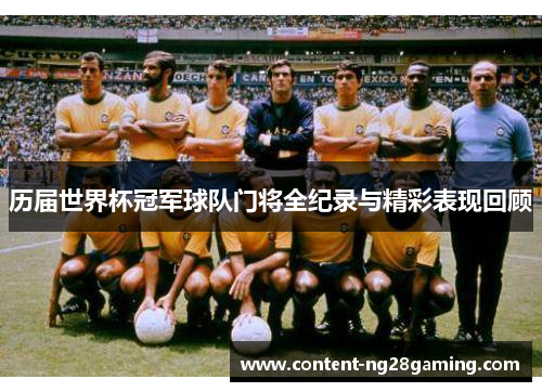 历届世界杯冠军球队门将全纪录与精彩表现回顾