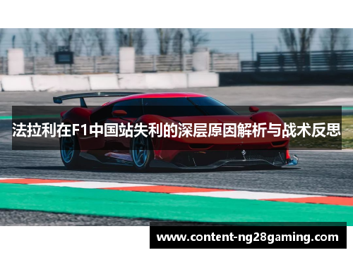 法拉利在F1中国站失利的深层原因解析与战术反思