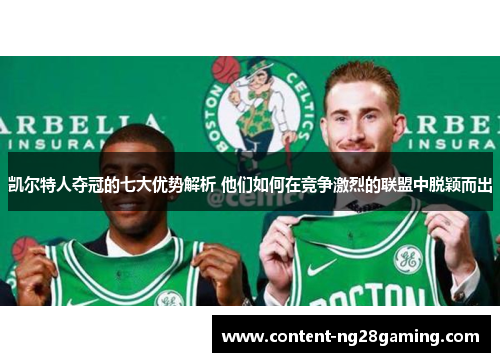 凯尔特人夺冠的七大优势解析 他们如何在竞争激烈的联盟中脱颖而出