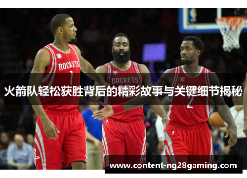 火箭队轻松获胜背后的精彩故事与关键细节揭秘