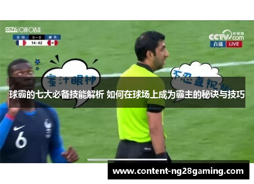 球霸的七大必备技能解析 如何在球场上成为霸主的秘诀与技巧