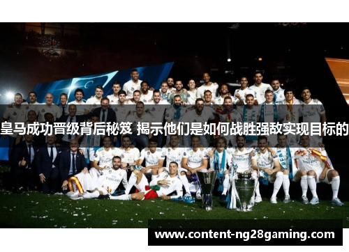 皇马成功晋级背后秘笈 揭示他们是如何战胜强敌实现目标的