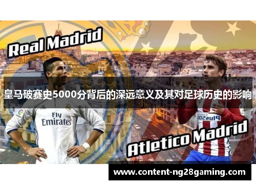 皇马破赛史5000分背后的深远意义及其对足球历史的影响