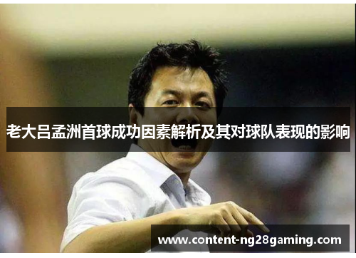 老大吕孟洲首球成功因素解析及其对球队表现的影响
