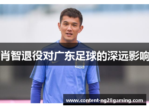 肖智退役对广东足球的深远影响