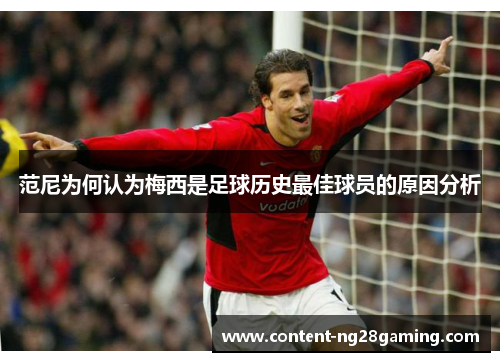 范尼为何认为梅西是足球历史最佳球员的原因分析