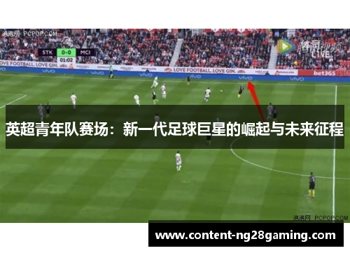 英超青年队赛场：新一代足球巨星的崛起与未来征程