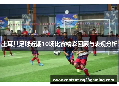 土耳其足球近期10场比赛精彩回顾与表现分析
