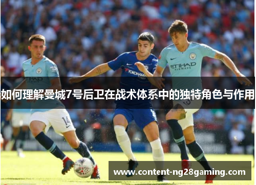 如何理解曼城7号后卫在战术体系中的独特角色与作用