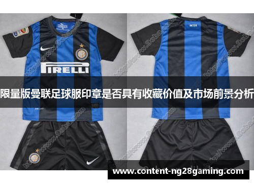 限量版曼联足球服印章是否具有收藏价值及市场前景分析