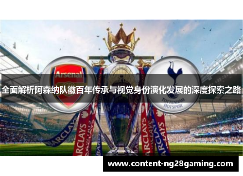 全面解析阿森纳队徽百年传承与视觉身份演化发展的深度探索之路