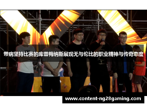 带病坚持比赛的库普梅纳斯展现无与伦比的职业精神与传奇态度