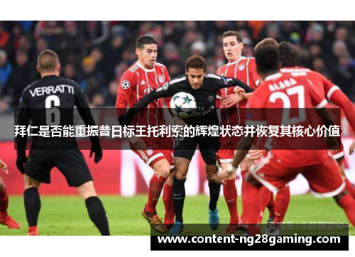 拜仁是否能重振昔日标王托利索的辉煌状态并恢复其核心价值