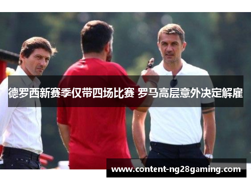德罗西新赛季仅带四场比赛 罗马高层意外决定解雇