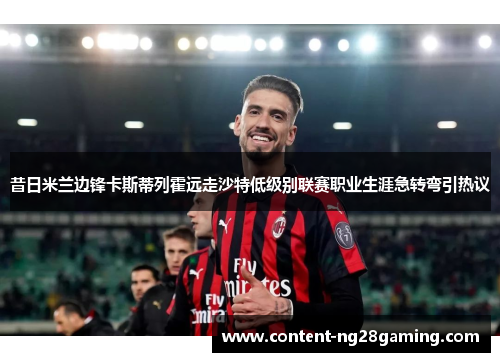 昔日米兰边锋卡斯蒂列霍远走沙特低级别联赛职业生涯急转弯引热议