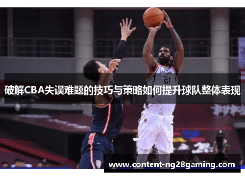 破解CBA失误难题的技巧与策略如何提升球队整体表现