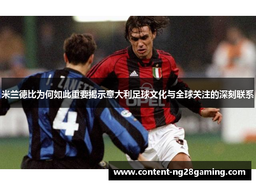 米兰德比为何如此重要揭示意大利足球文化与全球关注的深刻联系