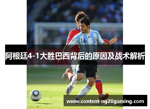 阿根廷4-1大胜巴西背后的原因及战术解析